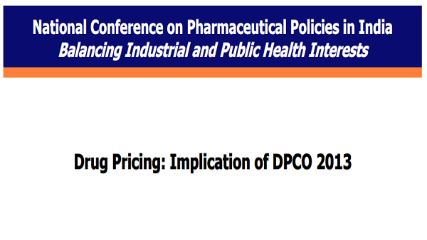 National Conference on Pharmaceutical Policies in India Balancing Industrial and Public Health Interests Drug Pricing: Implication of DPCO 2013, New Delhi